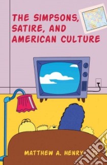 The Simpsons, Satire, and American Culture libro in lingua di Henry Matthew A.