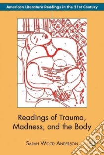 Readings of Trauma, Madness, and the Body libro in lingua di Anderson Sarah Wood