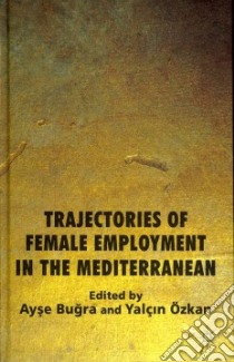 Trajectories of Female Employment in the Mediterranean libro in lingua di Bugra Ayse (EDT), Ozkan Yalcin (EDT)