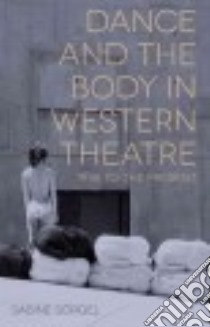 Dance and the Body in Western Theatre libro in lingua di Sorgel Sabine