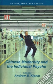 Chinese Modernity and the Individual Psyche libro in lingua di Kipnis Andrew B. (EDT)