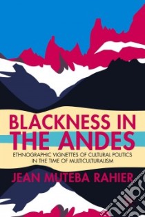 Blackness in the Andes libro in lingua di Rahier Jean Muteba