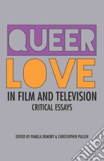 Queer Love in Film and Television libro in lingua di Demory Pamela (EDT), Pullen Christopher (EDT)