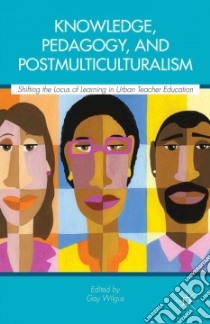 Knowledge, Pedagogy, and Postmulticulturalism libro in lingua di Wilgus Gay (EDT)