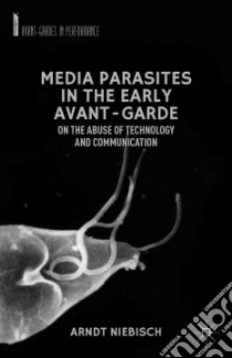 Media Parasites in the Early Avant-Garde libro in lingua di Niebisch Arndt