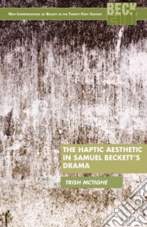 The Haptic Aesthetic in Samuel Beckett's Drama libro in lingua di Mctighe Trish