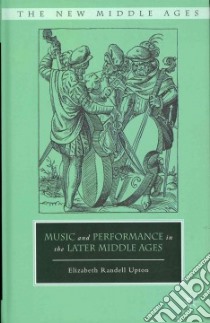 Music and Performance in the Later Middle Ages libro in lingua di Upton Elizabeth Randell