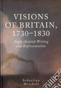 Visions of Britain, 1730-1830 libro in lingua di Mitchell Sebastian