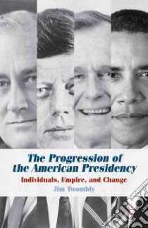 The Progression of the American Presidency libro in lingua di Twombly Jim