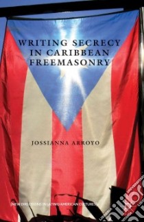 Writing Secrecy in Caribbean Freemasonry libro in lingua di Arroyo Jossianna