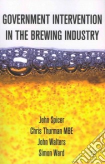 Government Intervention in the Brewing Industry libro in lingua di Spicer John, Thurman Chris, Walters John, Ward Simon