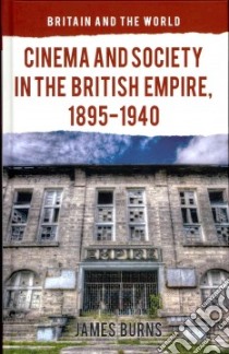 Cinema and Society in the British Empire, 1895-1940 libro in lingua di Burns James