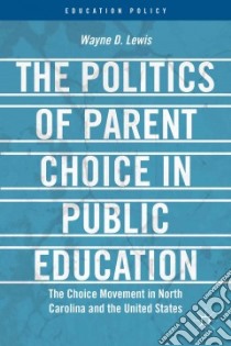 The Politics of Parent Choice in Public Education libro in lingua di Lewis Wayne D.