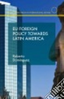 Eu Foreign Policy Towards Latin America libro in lingua di Dominguez Roberto