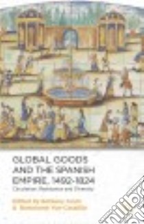 Global Goods and the Spanish Empire, 1492-1824 libro in lingua di Aram Bethany (EDT), Yun-casalilla Bartolomé (EDT)