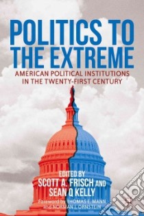 Politics to the Extreme libro in lingua di Frisch Scott A. (EDT), Kelly Sean Q. (EDT), Mann Thomas E. (FRW), Ornstein Norman J. (FRW)