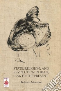 State, Religion, and Revolution in Iran, 1796 to the Present libro in lingua di Moazami Behrooz