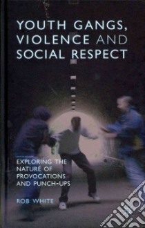 Youth Gangs, Violence and Social Respect libro in lingua di White Rob
