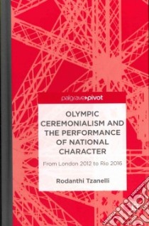 Olympic Ceremonialism and the Performance of National Character libro in lingua di Tzanelli Rodanthi