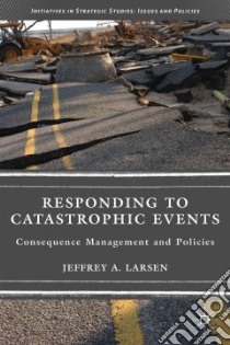 Responding to Catastrophic Events libro in lingua di Larsen Jeffrey A. (EDT)