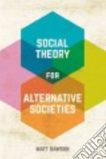 Social Theory for Alternative Societies libro in lingua di Dawson Matt