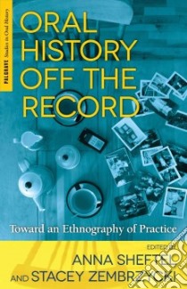 Oral History Off the Record libro in lingua di Sheftel Anna (EDT), Zembrzycki Stacey (EDT), High Steven (FRW), Portelli Alessandro (AFT)