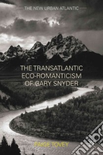 The Transatlantic Eco-romanticism of Gary Snyder libro in lingua di Tovey Paige