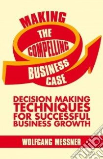 Making the Compelling Business Case libro in lingua di Messner Wolfgang