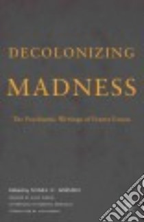 Decolonizing Madness libro in lingua di Fanon Frantz, Gibson Nigel (EDT), Cherki Alice (FRW), Beneduce Roberto (AFT), Damon Lisa (TRN)