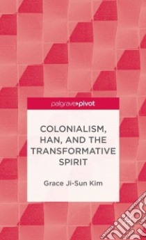 Colonialism, Han, and the Transformative Spirit libro in lingua di Kim Grace Ji-Sun