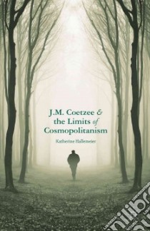 J. M. Coetzee and the Limits of Cosmopolitanism libro in lingua di Hallemeier Katherine