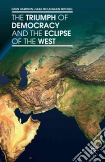 The Triumph of Democracy and the Eclipse of the West libro in lingua di Harrison Ewan, Mitchell Sara Mclaughlin
