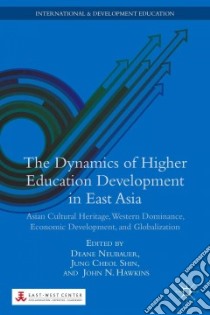 The Dynamics of Higher Education Development in East Asia libro in lingua di Neubauer Deane (EDT), Shin Jung Cheol (EDT), Hawkins John N. (EDT)