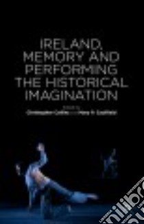 Ireland, Memory and Performing the Historical Imagination libro in lingua di Collins Christopher (EDT), Caulfield Mary P. (EDT)