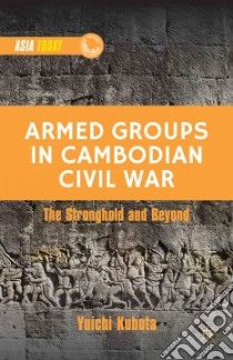 Armed Groups in Cambodian Civil War libro in lingua di Kubota Yuichi