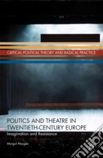 Politics and Theatre in Twentieth-Century Europe libro in lingua di Morgan Margot