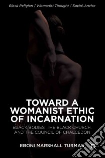 Toward a Womanist Ethic of Incarnation libro in lingua di Turman Eboni Marshall