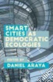 Smart Cities As Democratic Ecologies libro in lingua di Araya Daniel (EDT)