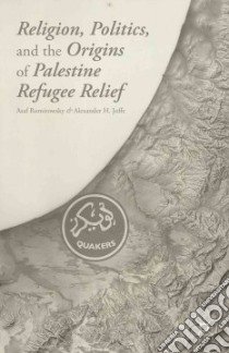 Religion, Politics, and the Origins of Palestine Refugee Relief libro in lingua di Romirowsky Asaf, Joffe Alexander H.