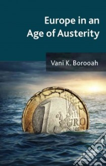 Europe in an Age of Austerity libro in lingua di Borooah Vani K.