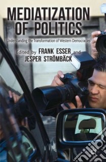 Mediatization of Politics libro in lingua di Esser Frank (EDT), Stromback Jesper (EDT)