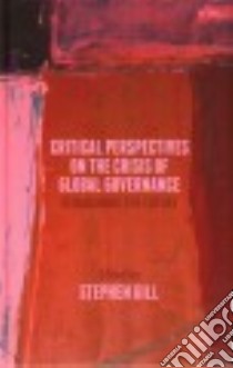 Critical Perspectives on the Crisis of Global Governance libro in lingua di Gill Stephen (EDT)