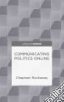 Communicating Politics Online libro in lingua di Rackaway Chapman