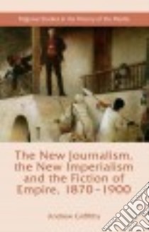 The New Journalism, the New Imperialism and the Fiction of Empire, 1870-1900 libro in lingua di Griffiths Andrew