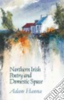 Northern Irish Poetry and Domestic Space libro in lingua di Hanna Adam