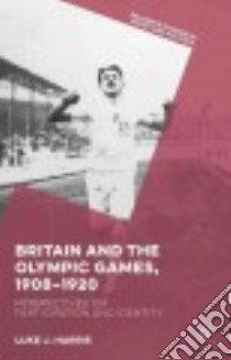 Britain and the Olympic Games, 1908-1920 libro in lingua di Harris Luke J.