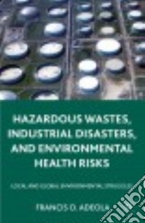 Hazardous Wastes, Industrial Disasters, and Environmental Health Risks libro in lingua di Adeola Francis O.