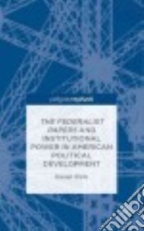 The Federalist Papers and Institutional Power in American Political Development libro in lingua di Wirls Daniel