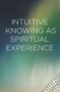 Intuitive Knowing as Spiritual Experience libro in lingua di Wiebe Phillip H.