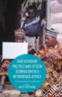 Participatory Politics and Citizen Journalism in a Networked Africa libro in lingua di Mutsvairo Bruce (EDT)
